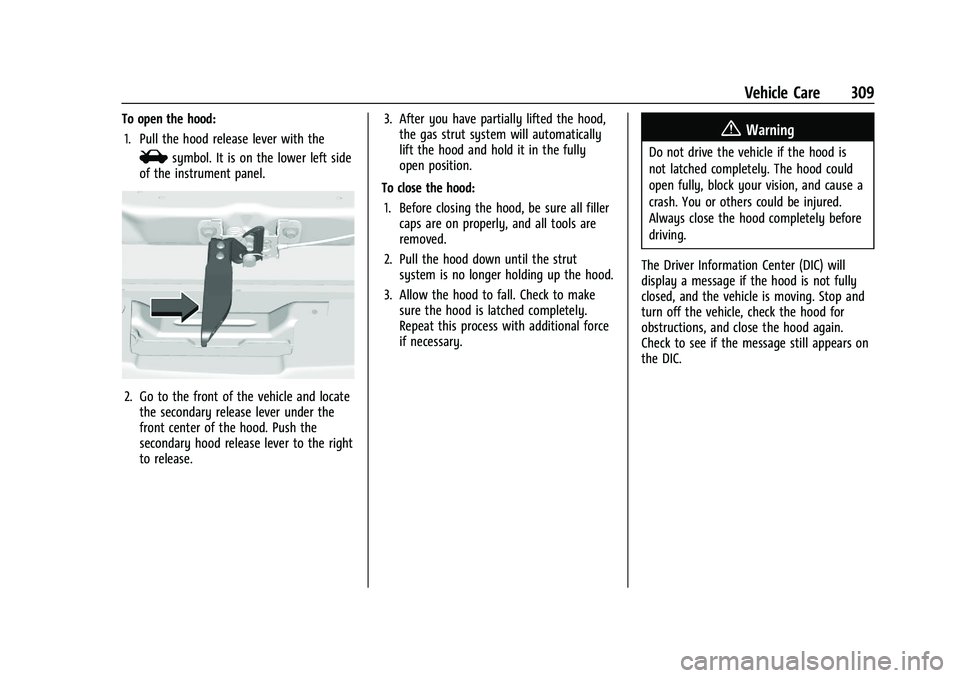 CHEVROLET SILVERADO 2500 2022 Owners Manual Chevrolet Silverado 2500 HD/3500 HD Owner Manual (GMNA-Localizing-U.
S./Canada/Mexico-15546003) - 2022 - CRC - 5/5/21
Vehicle Care 309
To open the hood:1. Pull the hood release lever with the
isymbol. CHEVROLET SILVERADO 2500 2022 Owners Manual Chevrolet Silverado 2500 HD/3500 HD Owner Manual (GMNA-Localizing-U.
S./Canada/Mexico-15546003) - 2022 - CRC - 5/5/21
Vehicle Care 309
To open the hood:1. Pull the hood release lever with the
isymbol.