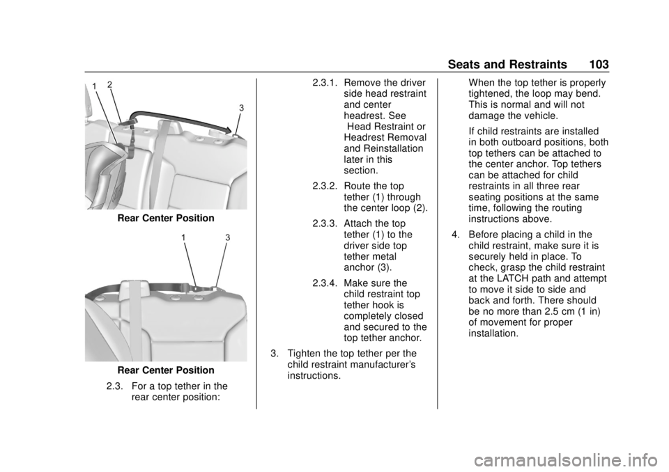 CHEVROLET SILVERADO 2500 2020 Owners Manual Chevrolet Silverado Owner Manual (GMNA-Localizing-U.S./Canada/Mexico-
13337620) - 2020 - CRC - 4/2/19
Seats and Restraints 103
Rear Center Position
Rear Center Position
2.3. For a top tether in the re CHEVROLET SILVERADO 2500 2020 Owners Manual Chevrolet Silverado Owner Manual (GMNA-Localizing-U.S./Canada/Mexico-
13337620) - 2020 - CRC - 4/2/19
Seats and Restraints 103
Rear Center Position
Rear Center Position
2.3. For a top tether in the re