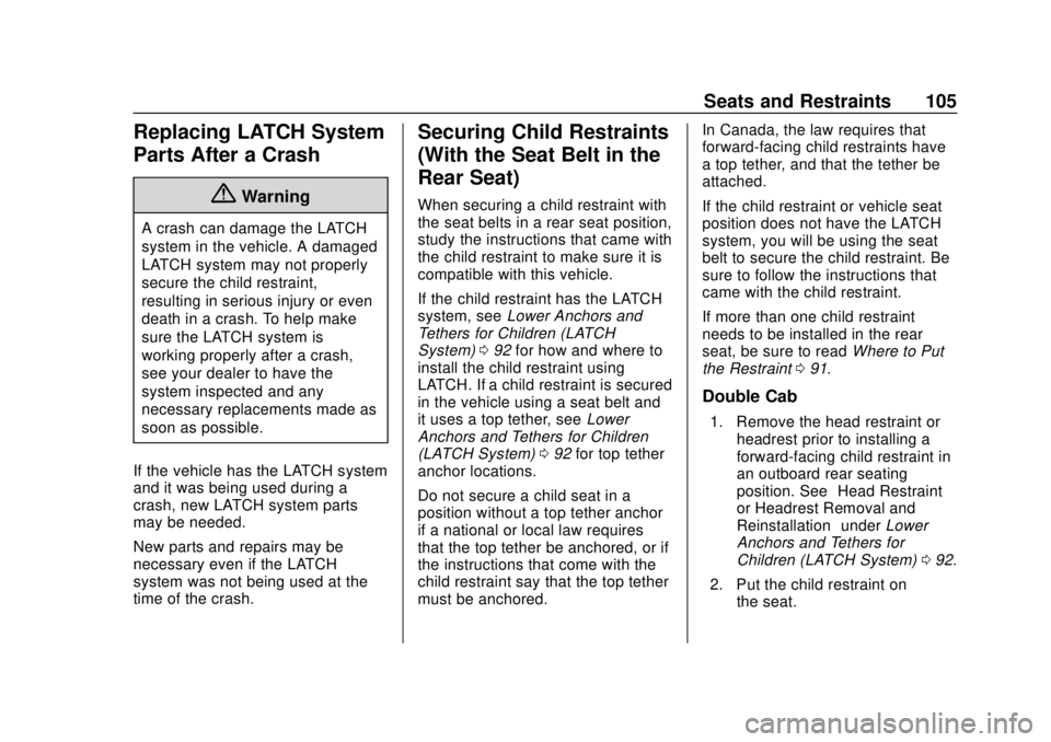 CHEVROLET SILVERADO 2500 2020 Owners Manual Chevrolet Silverado Owner Manual (GMNA-Localizing-U.S./Canada/Mexico-
13337620) - 2020 - CRC - 4/2/19
Seats and Restraints 105
Replacing LATCH System
Parts After a Crash
{Warning
A crash can damage th CHEVROLET SILVERADO 2500 2020 Owners Manual Chevrolet Silverado Owner Manual (GMNA-Localizing-U.S./Canada/Mexico-
13337620) - 2020 - CRC - 4/2/19
Seats and Restraints 105
Replacing LATCH System
Parts After a Crash
{Warning
A crash can damage th