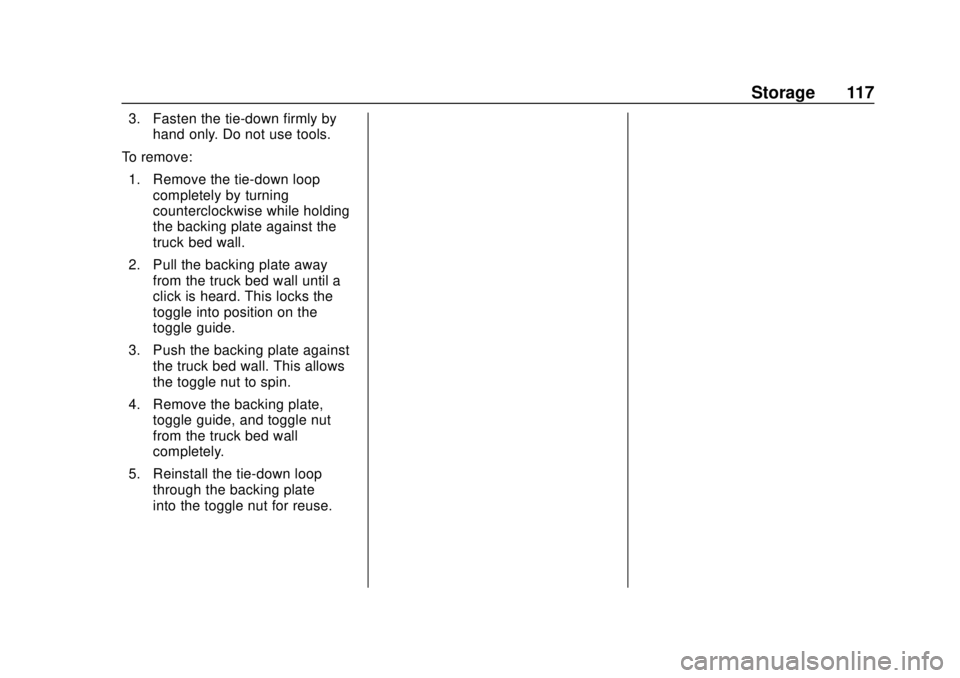 CHEVROLET SILVERADO 2500 2020 Owners Manual Chevrolet Silverado Owner Manual (GMNA-Localizing-U.S./Canada/Mexico-
13337620) - 2020 - CRC - 4/2/19
Storage 117
3. Fasten the tie-down firmly byhand only. Do not use tools.
To remove: 1. Remove the CHEVROLET SILVERADO 2500 2020 Owners Manual Chevrolet Silverado Owner Manual (GMNA-Localizing-U.S./Canada/Mexico-
13337620) - 2020 - CRC - 4/2/19
Storage 117
3. Fasten the tie-down firmly byhand only. Do not use tools.
To remove: 1. Remove the