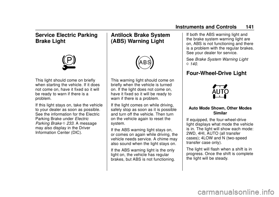 CHEVROLET SILVERADO 2500 2020 Owners Manual Chevrolet Silverado Owner Manual (GMNA-Localizing-U.S./Canada/Mexico-
13337620) - 2020 - CRC - 4/2/19
Instruments and Controls 141
Service Electric Parking
Brake Light
This light should come on briefl CHEVROLET SILVERADO 2500 2020 Owners Manual Chevrolet Silverado Owner Manual (GMNA-Localizing-U.S./Canada/Mexico-
13337620) - 2020 - CRC - 4/2/19
Instruments and Controls 141
Service Electric Parking
Brake Light
This light should come on briefl