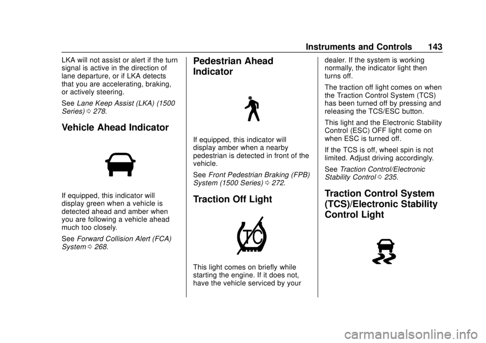 CHEVROLET SILVERADO 2500 2020 Owners Manual Chevrolet Silverado Owner Manual (GMNA-Localizing-U.S./Canada/Mexico-
13337620) - 2020 - CRC - 4/2/19
Instruments and Controls 143
LKA will not assist or alert if the turn
signal is active in the dire CHEVROLET SILVERADO 2500 2020 Owners Manual Chevrolet Silverado Owner Manual (GMNA-Localizing-U.S./Canada/Mexico-
13337620) - 2020 - CRC - 4/2/19
Instruments and Controls 143
LKA will not assist or alert if the turn
signal is active in the dire