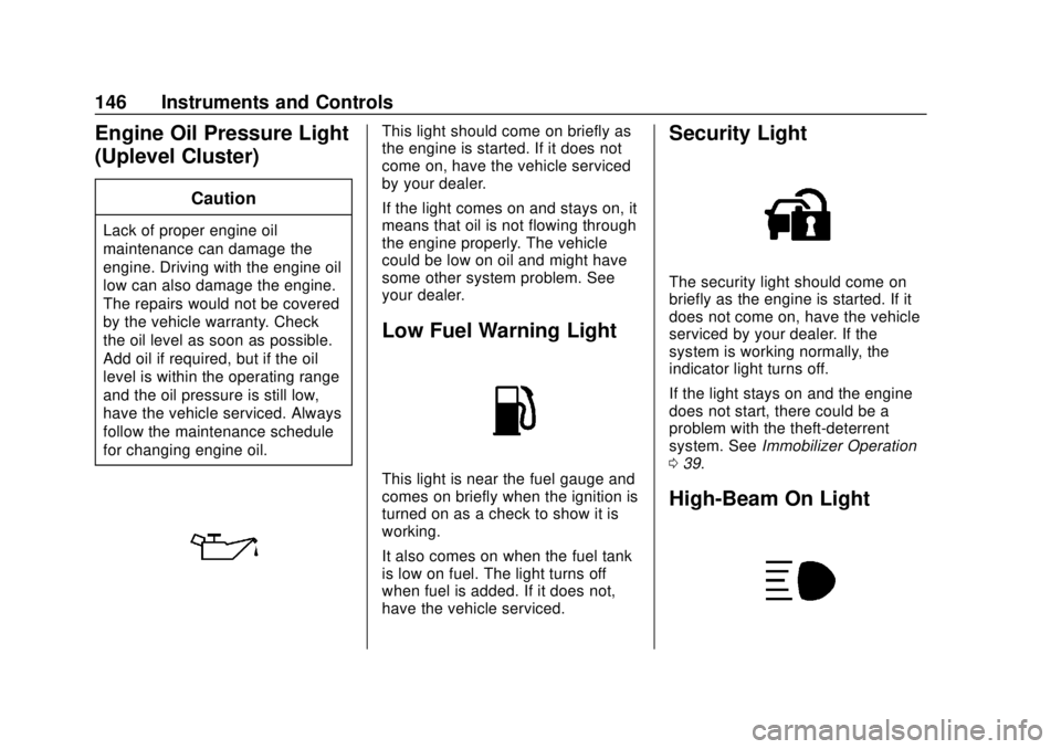 CHEVROLET SILVERADO 2500 2020 Owners Manual Chevrolet Silverado Owner Manual (GMNA-Localizing-U.S./Canada/Mexico-
13337620) - 2020 - CRC - 4/2/19
146 Instruments and Controls
Engine Oil Pressure Light
(Uplevel Cluster)
Caution
Lack of proper en CHEVROLET SILVERADO 2500 2020 Owners Manual Chevrolet Silverado Owner Manual (GMNA-Localizing-U.S./Canada/Mexico-
13337620) - 2020 - CRC - 4/2/19
146 Instruments and Controls
Engine Oil Pressure Light
(Uplevel Cluster)
Caution
Lack of proper en