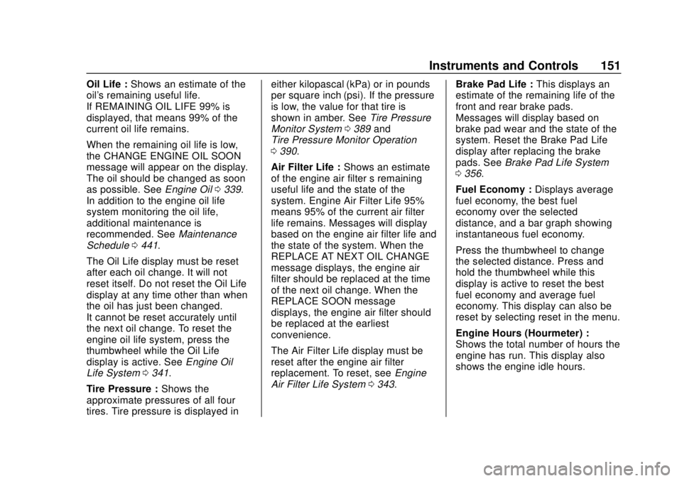 CHEVROLET SILVERADO 2500 2020 Owners Manual Chevrolet Silverado Owner Manual (GMNA-Localizing-U.S./Canada/Mexico-
13337620) - 2020 - CRC - 4/2/19
Instruments and Controls 151
Oil Life :Shows an estimate of the
oil's remaining useful life.
I CHEVROLET SILVERADO 2500 2020 Owners Manual Chevrolet Silverado Owner Manual (GMNA-Localizing-U.S./Canada/Mexico-
13337620) - 2020 - CRC - 4/2/19
Instruments and Controls 151
Oil Life :Shows an estimate of the
oil's remaining useful life.
I