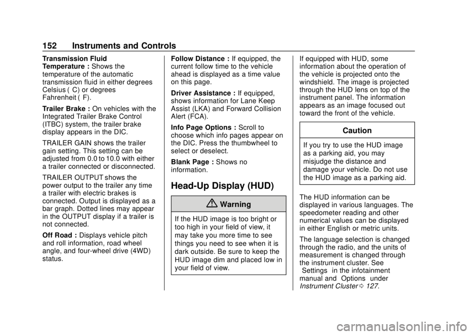 CHEVROLET SILVERADO 2500 2020 Owners Manual Chevrolet Silverado Owner Manual (GMNA-Localizing-U.S./Canada/Mexico-
13337620) - 2020 - CRC - 4/2/19
152 Instruments and Controls
Transmission Fluid
Temperature :Shows the
temperature of the automati CHEVROLET SILVERADO 2500 2020 Owners Manual Chevrolet Silverado Owner Manual (GMNA-Localizing-U.S./Canada/Mexico-
13337620) - 2020 - CRC - 4/2/19
152 Instruments and Controls
Transmission Fluid
Temperature :Shows the
temperature of the automati