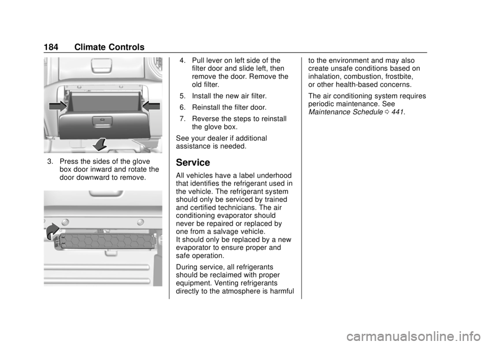 CHEVROLET SILVERADO 2500 2020 Owners Manual Chevrolet Silverado Owner Manual (GMNA-Localizing-U.S./Canada/Mexico-
13337620) - 2020 - CRC - 4/2/19
184 Climate Controls
3. Press the sides of the glovebox door inward and rotate the
door downward t CHEVROLET SILVERADO 2500 2020 Owners Manual Chevrolet Silverado Owner Manual (GMNA-Localizing-U.S./Canada/Mexico-
13337620) - 2020 - CRC - 4/2/19
184 Climate Controls
3. Press the sides of the glovebox door inward and rotate the
door downward t