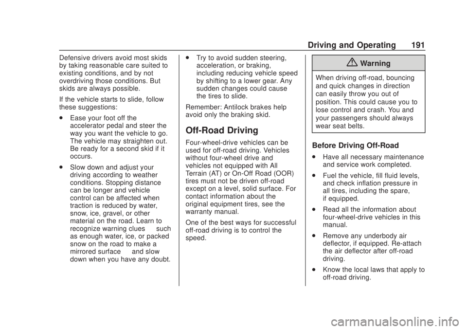 CHEVROLET SILVERADO 2500 2020 Owners Manual Chevrolet Silverado Owner Manual (GMNA-Localizing-U.S./Canada/Mexico-
13337620) - 2020 - CRC - 4/11/19
Driving and Operating 191
Defensive drivers avoid most skids
by taking reasonable care suited to
CHEVROLET SILVERADO 2500 2020 Owners Manual Chevrolet Silverado Owner Manual (GMNA-Localizing-U.S./Canada/Mexico-
13337620) - 2020 - CRC - 4/11/19
Driving and Operating 191
Defensive drivers avoid most skids
by taking reasonable care suited to