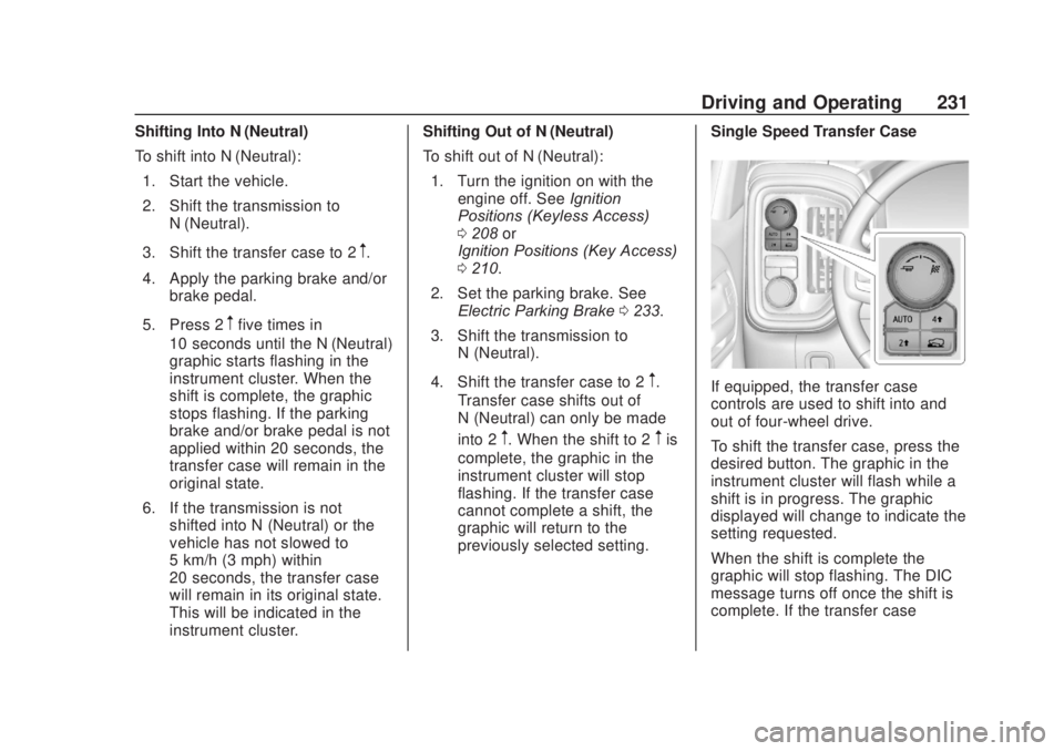 CHEVROLET SILVERADO 2500 2020 Owners Manual Chevrolet Silverado Owner Manual (GMNA-Localizing-U.S./Canada/Mexico-
13337620) - 2020 - CRC - 4/11/19
Driving and Operating 231
Shifting Into N (Neutral)
To shift into N (Neutral):1. Start the vehicl CHEVROLET SILVERADO 2500 2020 Owners Manual Chevrolet Silverado Owner Manual (GMNA-Localizing-U.S./Canada/Mexico-
13337620) - 2020 - CRC - 4/11/19
Driving and Operating 231
Shifting Into N (Neutral)
To shift into N (Neutral):1. Start the vehicl