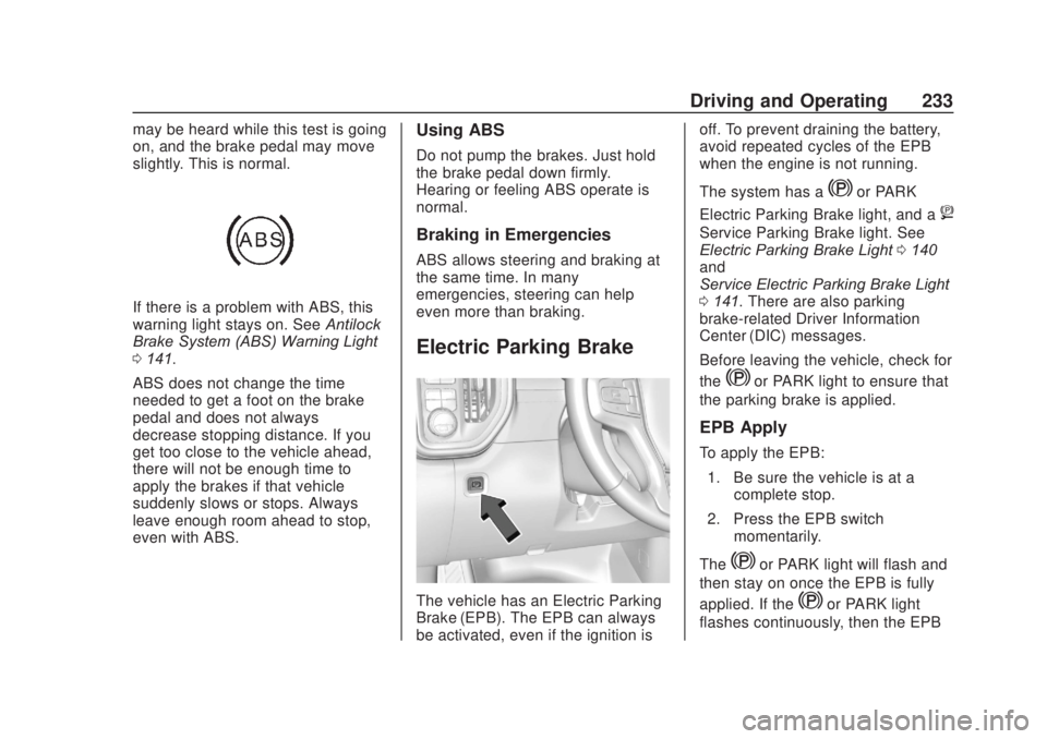 CHEVROLET SILVERADO 2500 2020 Owners Manual Chevrolet Silverado Owner Manual (GMNA-Localizing-U.S./Canada/Mexico-
13337620) - 2020 - CRC - 4/11/19
Driving and Operating 233
may be heard while this test is going
on, and the brake pedal may move
CHEVROLET SILVERADO 2500 2020 Owners Manual Chevrolet Silverado Owner Manual (GMNA-Localizing-U.S./Canada/Mexico-
13337620) - 2020 - CRC - 4/11/19
Driving and Operating 233
may be heard while this test is going
on, and the brake pedal may move