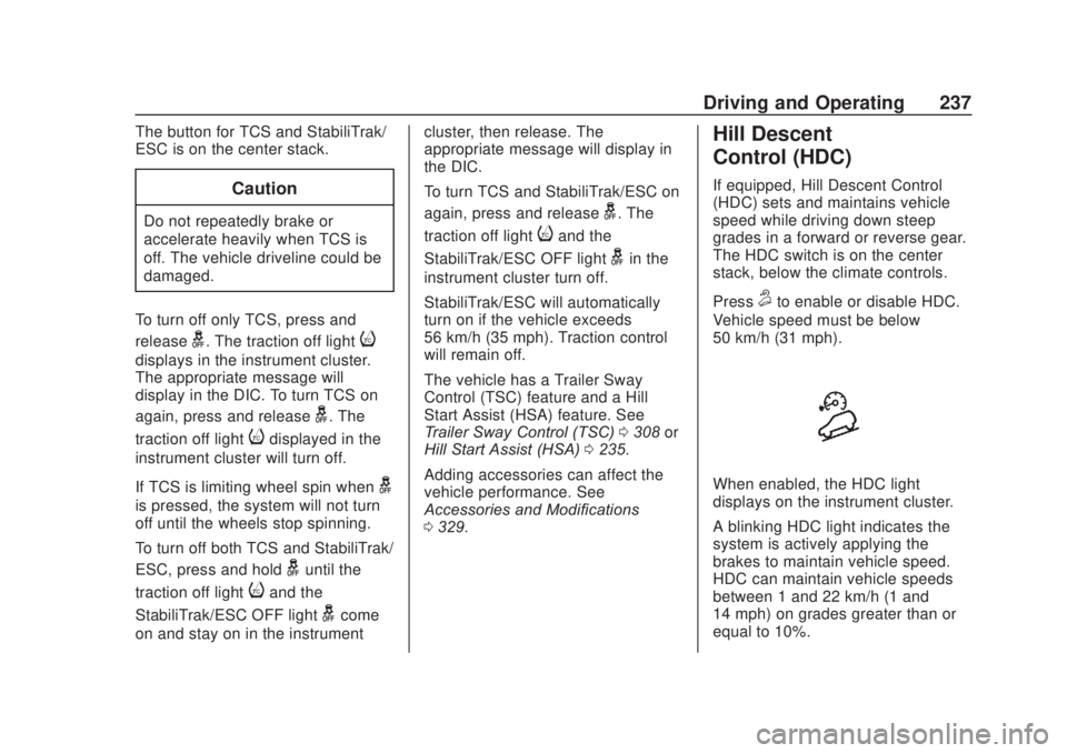 CHEVROLET SILVERADO 2500 2020 Owners Manual Chevrolet Silverado Owner Manual (GMNA-Localizing-U.S./Canada/Mexico-
13337620) - 2020 - CRC - 4/11/19
Driving and Operating 237
The button for TCS and StabiliTrak/
ESC is on the center stack.
Caution CHEVROLET SILVERADO 2500 2020 Owners Manual Chevrolet Silverado Owner Manual (GMNA-Localizing-U.S./Canada/Mexico-
13337620) - 2020 - CRC - 4/11/19
Driving and Operating 237
The button for TCS and StabiliTrak/
ESC is on the center stack.
Caution