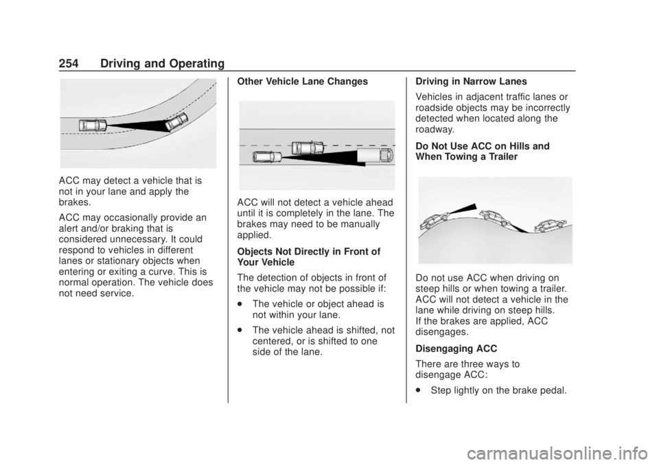 CHEVROLET SILVERADO 2500 2020 Owners Manual Chevrolet Silverado Owner Manual (GMNA-Localizing-U.S./Canada/Mexico-
13337620) - 2020 - CRC - 4/11/19
254 Driving and Operating
ACC may detect a vehicle that is
not in your lane and apply the
brakes. CHEVROLET SILVERADO 2500 2020 Owners Manual Chevrolet Silverado Owner Manual (GMNA-Localizing-U.S./Canada/Mexico-
13337620) - 2020 - CRC - 4/11/19
254 Driving and Operating
ACC may detect a vehicle that is
not in your lane and apply the
brakes.