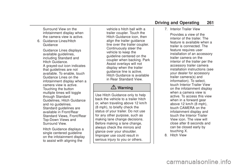 CHEVROLET SILVERADO 2500 2020 Owners Manual Chevrolet Silverado Owner Manual (GMNA-Localizing-U.S./Canada/Mexico-
13337620) - 2020 - CRC - 4/11/19
Driving and Operating 261
Surround View on the
infotainment display when
the camera view is activ CHEVROLET SILVERADO 2500 2020 Owners Manual Chevrolet Silverado Owner Manual (GMNA-Localizing-U.S./Canada/Mexico-
13337620) - 2020 - CRC - 4/11/19
Driving and Operating 261
Surround View on the
infotainment display when
the camera view is activ