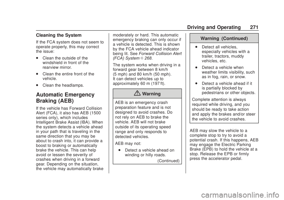 CHEVROLET SILVERADO 2500 2020 Owners Manual Chevrolet Silverado Owner Manual (GMNA-Localizing-U.S./Canada/Mexico-
13337620) - 2020 - CRC - 4/11/19
Driving and Operating 271
Cleaning the System
If the FCA system does not seem to
operate properly CHEVROLET SILVERADO 2500 2020 Owners Manual Chevrolet Silverado Owner Manual (GMNA-Localizing-U.S./Canada/Mexico-
13337620) - 2020 - CRC - 4/11/19
Driving and Operating 271
Cleaning the System
If the FCA system does not seem to
operate properly