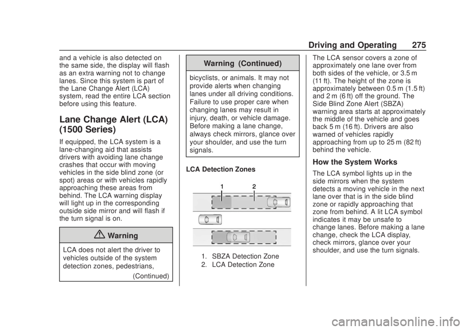 CHEVROLET SILVERADO 2500 2020 Owners Manual Chevrolet Silverado Owner Manual (GMNA-Localizing-U.S./Canada/Mexico-
13337620) - 2020 - CRC - 4/11/19
Driving and Operating 275
and a vehicle is also detected on
the same side, the display will flash CHEVROLET SILVERADO 2500 2020 Owners Manual Chevrolet Silverado Owner Manual (GMNA-Localizing-U.S./Canada/Mexico-
13337620) - 2020 - CRC - 4/11/19
Driving and Operating 275
and a vehicle is also detected on
the same side, the display will flash