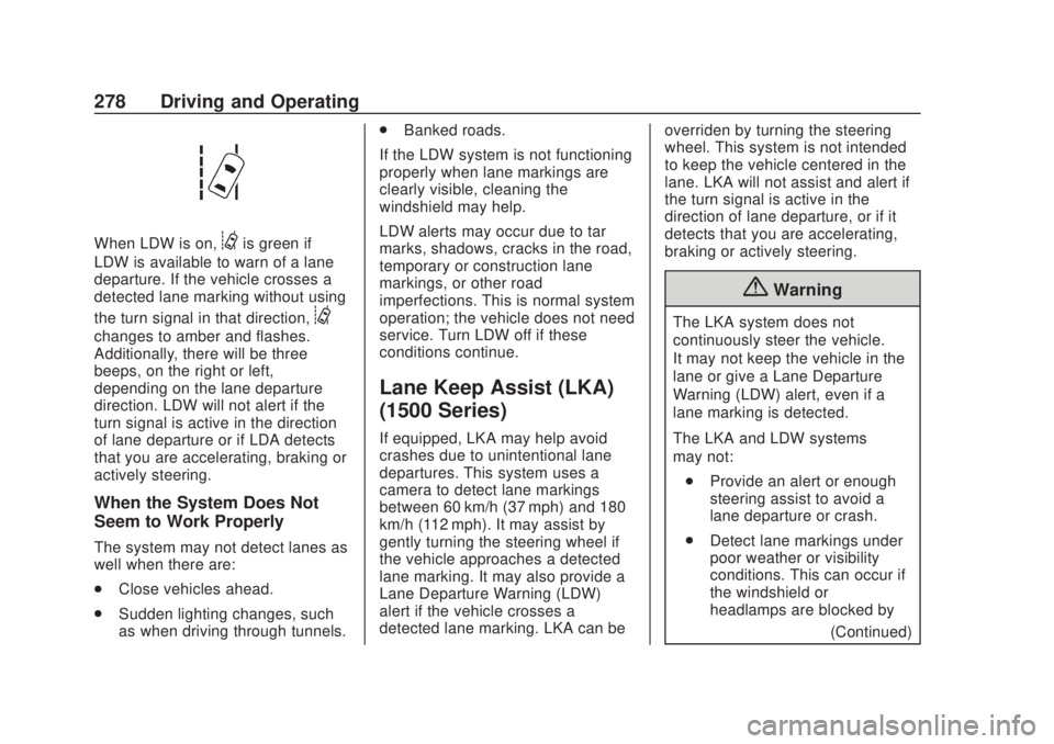 CHEVROLET SILVERADO 2500 2020 Owners Manual Chevrolet Silverado Owner Manual (GMNA-Localizing-U.S./Canada/Mexico-
13337620) - 2020 - CRC - 4/11/19
278 Driving and Operating
When LDW is on,@is green if
LDW is available to warn of a lane
departur CHEVROLET SILVERADO 2500 2020 Owners Manual Chevrolet Silverado Owner Manual (GMNA-Localizing-U.S./Canada/Mexico-
13337620) - 2020 - CRC - 4/11/19
278 Driving and Operating
When LDW is on,@is green if
LDW is available to warn of a lane
departur