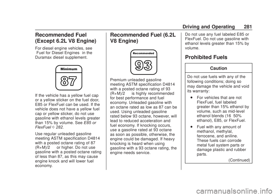 CHEVROLET SILVERADO 2500 2020 Owners Manual Chevrolet Silverado Owner Manual (GMNA-Localizing-U.S./Canada/Mexico-
13337620) - 2020 - CRC - 4/11/19
Driving and Operating 281
Recommended Fuel
(Except 6.2L V8 Engine)
For diesel engine vehicles, se CHEVROLET SILVERADO 2500 2020 Owners Manual Chevrolet Silverado Owner Manual (GMNA-Localizing-U.S./Canada/Mexico-
13337620) - 2020 - CRC - 4/11/19
Driving and Operating 281
Recommended Fuel
(Except 6.2L V8 Engine)
For diesel engine vehicles, se