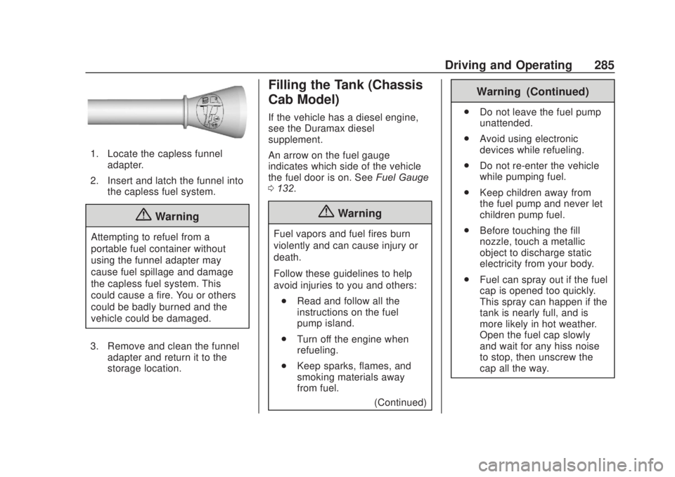 CHEVROLET SILVERADO 2500 2020 Owners Manual Chevrolet Silverado Owner Manual (GMNA-Localizing-U.S./Canada/Mexico-
13337620) - 2020 - CRC - 4/11/19
Driving and Operating 285
1. Locate the capless funneladapter.
2. Insert and latch the funnel int CHEVROLET SILVERADO 2500 2020 Owners Manual Chevrolet Silverado Owner Manual (GMNA-Localizing-U.S./Canada/Mexico-
13337620) - 2020 - CRC - 4/11/19
Driving and Operating 285
1. Locate the capless funneladapter.
2. Insert and latch the funnel int