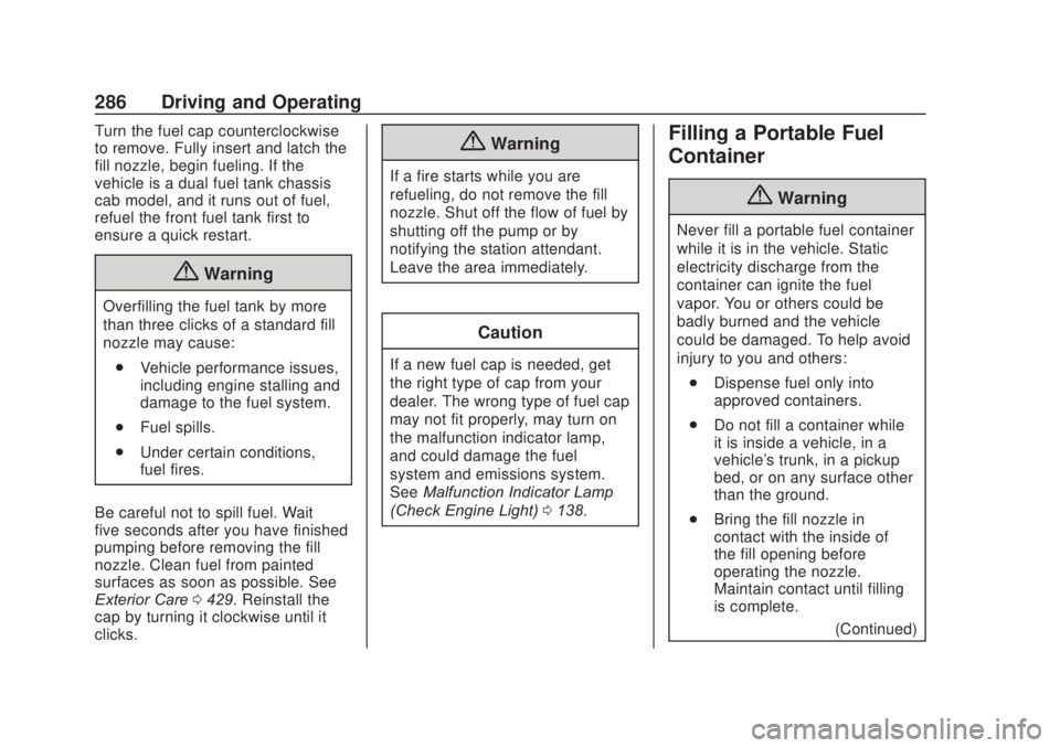 CHEVROLET SILVERADO 2500 2020 Owners Manual Chevrolet Silverado Owner Manual (GMNA-Localizing-U.S./Canada/Mexico-
13337620) - 2020 - CRC - 4/11/19
286 Driving and Operating
Turn the fuel cap counterclockwise
to remove. Fully insert and latch th CHEVROLET SILVERADO 2500 2020 Owners Manual Chevrolet Silverado Owner Manual (GMNA-Localizing-U.S./Canada/Mexico-
13337620) - 2020 - CRC - 4/11/19
286 Driving and Operating
Turn the fuel cap counterclockwise
to remove. Fully insert and latch th