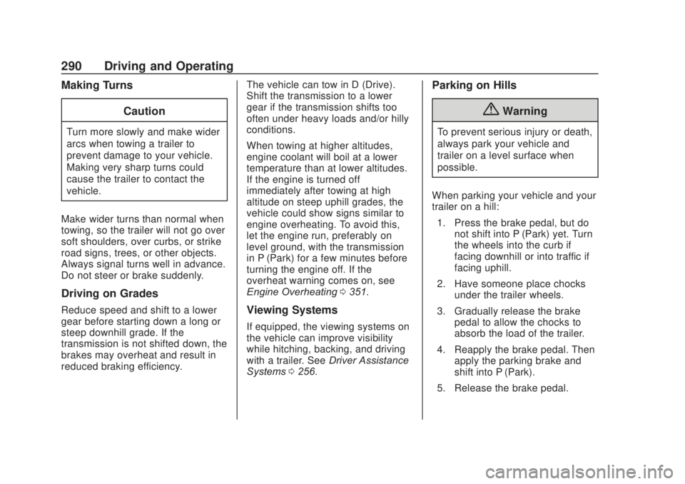 CHEVROLET SILVERADO 2500 2020 Owners Manual Chevrolet Silverado Owner Manual (GMNA-Localizing-U.S./Canada/Mexico-
13337620) - 2020 - CRC - 4/11/19
290 Driving and Operating
Making TurnsCaution
Turn more slowly and make wider
arcs when towing a CHEVROLET SILVERADO 2500 2020 Owners Manual Chevrolet Silverado Owner Manual (GMNA-Localizing-U.S./Canada/Mexico-
13337620) - 2020 - CRC - 4/11/19
290 Driving and Operating
Making TurnsCaution
Turn more slowly and make wider
arcs when towing a