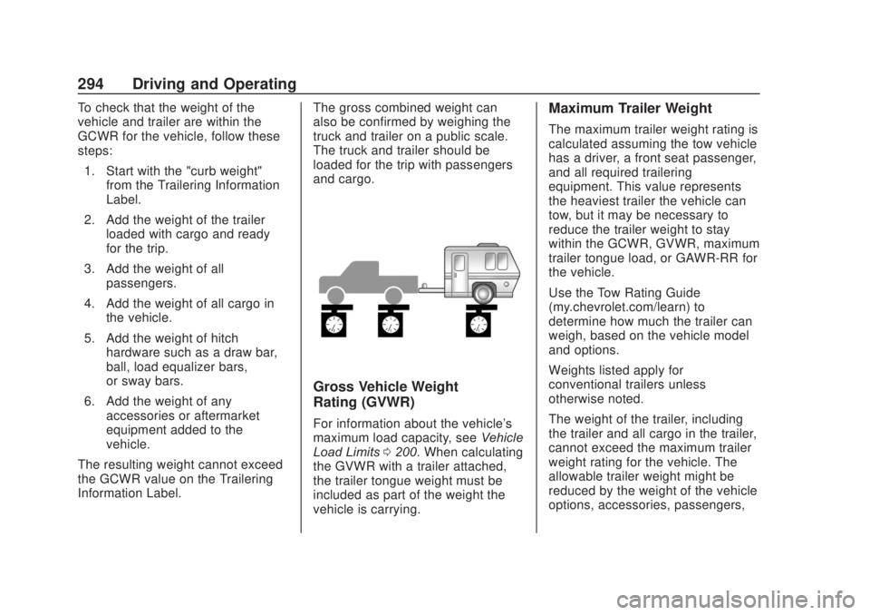 CHEVROLET SILVERADO 2500 2020 Owners Manual Chevrolet Silverado Owner Manual (GMNA-Localizing-U.S./Canada/Mexico-
13337620) - 2020 - CRC - 4/11/19
294 Driving and Operating
To check that the weight of the
vehicle and trailer are within the
GCWR CHEVROLET SILVERADO 2500 2020 Owners Manual Chevrolet Silverado Owner Manual (GMNA-Localizing-U.S./Canada/Mexico-
13337620) - 2020 - CRC - 4/11/19
294 Driving and Operating
To check that the weight of the
vehicle and trailer are within the
GCWR