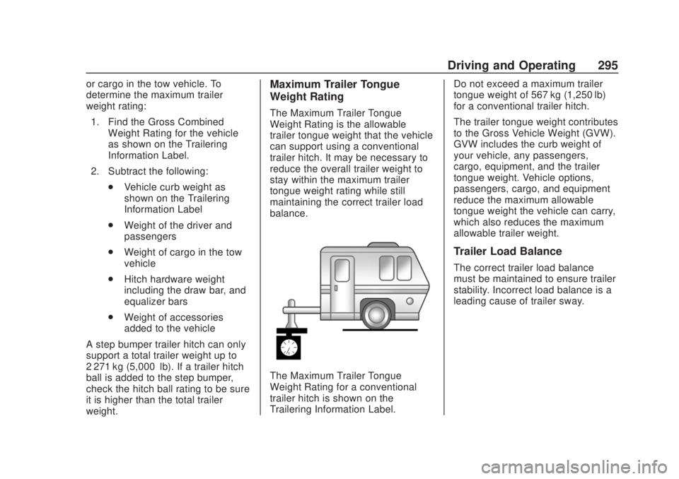 CHEVROLET SILVERADO 2500 2020 Owners Manual Chevrolet Silverado Owner Manual (GMNA-Localizing-U.S./Canada/Mexico-
13337620) - 2020 - CRC - 4/11/19
Driving and Operating 295
or cargo in the tow vehicle. To
determine the maximum trailer
weight ra CHEVROLET SILVERADO 2500 2020 Owners Manual Chevrolet Silverado Owner Manual (GMNA-Localizing-U.S./Canada/Mexico-
13337620) - 2020 - CRC - 4/11/19
Driving and Operating 295
or cargo in the tow vehicle. To
determine the maximum trailer
weight ra