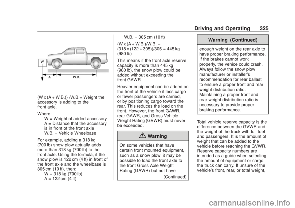 CHEVROLET SILVERADO 2500 2020 Owners Manual Chevrolet Silverado Owner Manual (GMNA-Localizing-U.S./Canada/Mexico-
13337620) - 2020 - CRC - 4/11/19
Driving and Operating 325
(W x (A + W.B.)) /W.B.= Weight the
accessory is adding to the
front axl CHEVROLET SILVERADO 2500 2020 Owners Manual Chevrolet Silverado Owner Manual (GMNA-Localizing-U.S./Canada/Mexico-
13337620) - 2020 - CRC - 4/11/19
Driving and Operating 325
(W x (A + W.B.)) /W.B.= Weight the
accessory is adding to the
front axl
