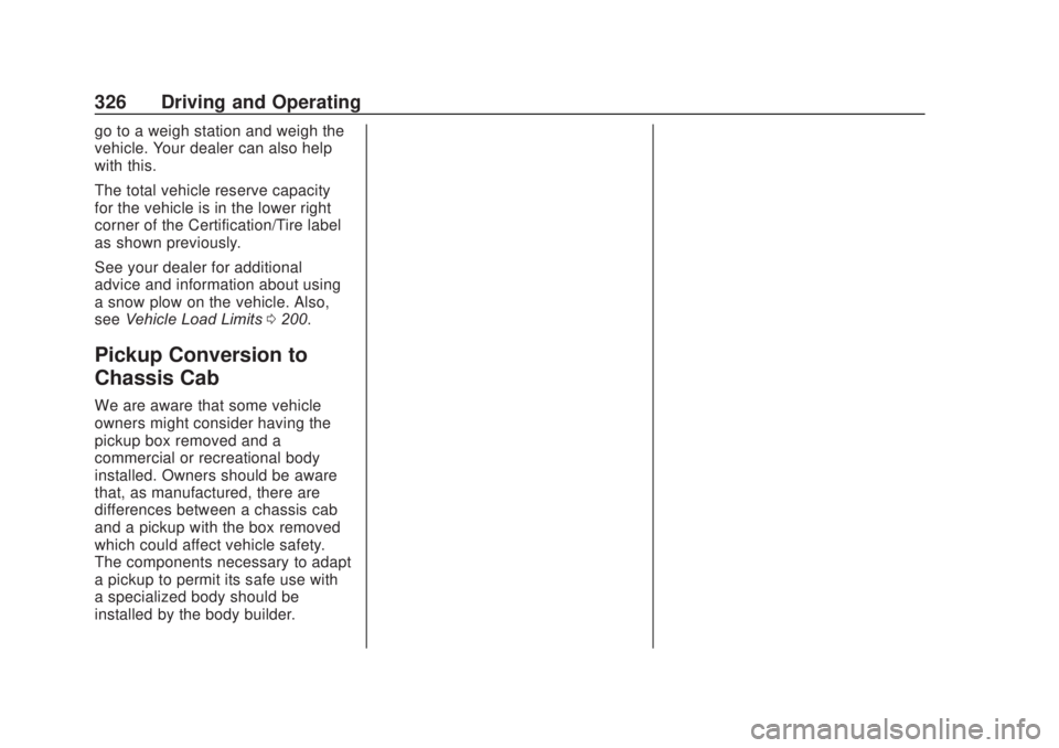 CHEVROLET SILVERADO 2500 2020 Owners Manual Chevrolet Silverado Owner Manual (GMNA-Localizing-U.S./Canada/Mexico-
13337620) - 2020 - CRC - 4/11/19
326 Driving and Operating
go to a weigh station and weigh the
vehicle. Your dealer can also help
CHEVROLET SILVERADO 2500 2020 Owners Manual Chevrolet Silverado Owner Manual (GMNA-Localizing-U.S./Canada/Mexico-
13337620) - 2020 - CRC - 4/11/19
326 Driving and Operating
go to a weigh station and weigh the
vehicle. Your dealer can also help