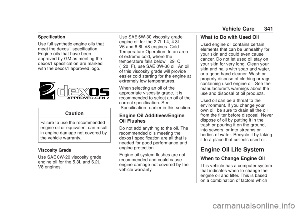 CHEVROLET SILVERADO 2500 2020 Owners Manual Chevrolet Silverado Owner Manual (GMNA-Localizing-U.S./Canada/Mexico-
13337620) - 2020 - CRC - 4/10/19
Vehicle Care 341
Specification
Use full synthetic engine oils that
meet the dexos1 specification. CHEVROLET SILVERADO 2500 2020 Owners Manual Chevrolet Silverado Owner Manual (GMNA-Localizing-U.S./Canada/Mexico-
13337620) - 2020 - CRC - 4/10/19
Vehicle Care 341
Specification
Use full synthetic engine oils that
meet the dexos1 specification.