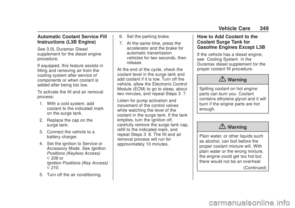 CHEVROLET SILVERADO 2500 2020 Owners Manual Chevrolet Silverado Owner Manual (GMNA-Localizing-U.S./Canada/Mexico-
13337620) - 2020 - CRC - 4/10/19
Vehicle Care 349
Automatic Coolant Service Fill
Instructions (L3B Engine)
See 3.0L Duramax Diesel CHEVROLET SILVERADO 2500 2020 Owners Manual Chevrolet Silverado Owner Manual (GMNA-Localizing-U.S./Canada/Mexico-
13337620) - 2020 - CRC - 4/10/19
Vehicle Care 349
Automatic Coolant Service Fill
Instructions (L3B Engine)
See 3.0L Duramax Diesel