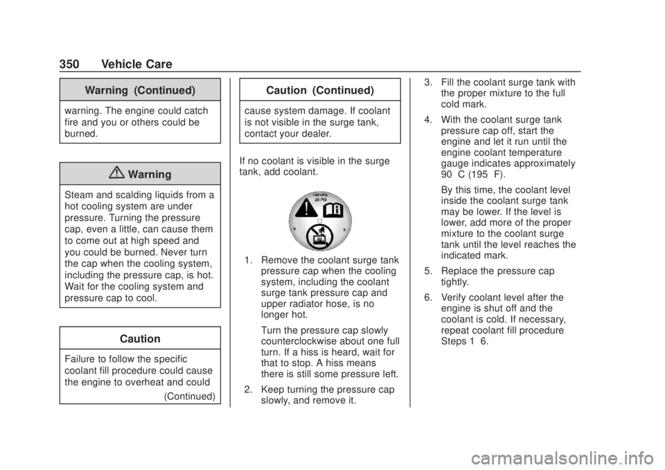 CHEVROLET SILVERADO 2500 2020 Owners Manual Chevrolet Silverado Owner Manual (GMNA-Localizing-U.S./Canada/Mexico-
13337620) - 2020 - CRC - 4/10/19
350 Vehicle Care
Warning (Continued)
warning. The engine could catch
fire and you or others could CHEVROLET SILVERADO 2500 2020 Owners Manual Chevrolet Silverado Owner Manual (GMNA-Localizing-U.S./Canada/Mexico-
13337620) - 2020 - CRC - 4/10/19
350 Vehicle Care
Warning (Continued)
warning. The engine could catch
fire and you or others could