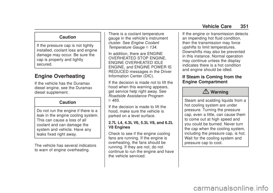 CHEVROLET SILVERADO 2500 2020 Owners Manual Chevrolet Silverado Owner Manual (GMNA-Localizing-U.S./Canada/Mexico-
13337620) - 2020 - CRC - 4/10/19
Vehicle Care 351
Caution
If the pressure cap is not tightly
installed, coolant loss and engine
da CHEVROLET SILVERADO 2500 2020 Owners Manual Chevrolet Silverado Owner Manual (GMNA-Localizing-U.S./Canada/Mexico-
13337620) - 2020 - CRC - 4/10/19
Vehicle Care 351
Caution
If the pressure cap is not tightly
installed, coolant loss and engine
da