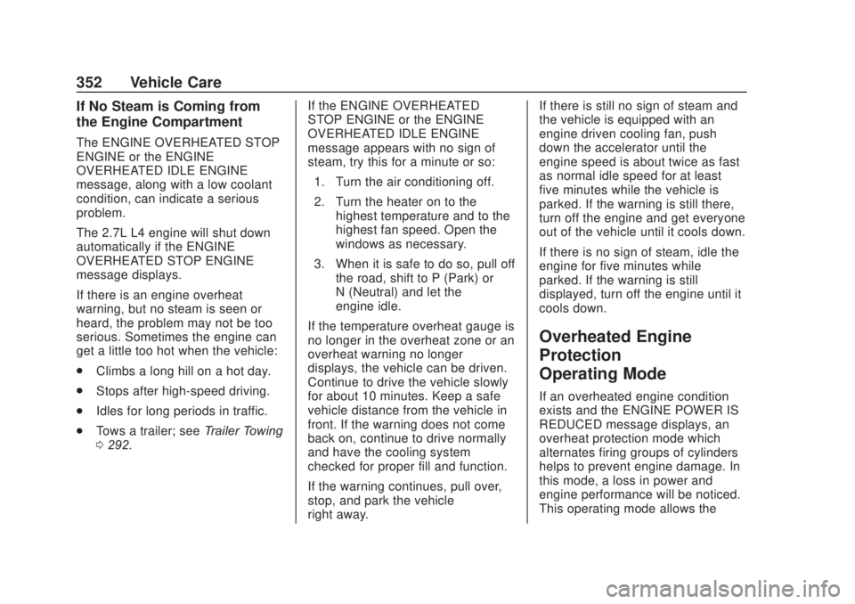 CHEVROLET SILVERADO 2500 2020 Owners Manual Chevrolet Silverado Owner Manual (GMNA-Localizing-U.S./Canada/Mexico-
13337620) - 2020 - CRC - 4/10/19
352 Vehicle Care
If No Steam is Coming from
the Engine Compartment
The ENGINE OVERHEATED STOP
ENG CHEVROLET SILVERADO 2500 2020 Owners Manual Chevrolet Silverado Owner Manual (GMNA-Localizing-U.S./Canada/Mexico-
13337620) - 2020 - CRC - 4/10/19
352 Vehicle Care
If No Steam is Coming from
the Engine Compartment
The ENGINE OVERHEATED STOP
ENG