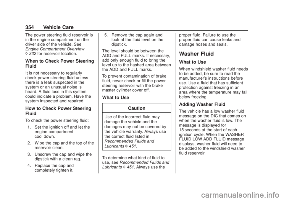 CHEVROLET SILVERADO 2500 2020 Owners Manual Chevrolet Silverado Owner Manual (GMNA-Localizing-U.S./Canada/Mexico-
13337620) - 2020 - CRC - 4/10/19
354 Vehicle Care
The power steering fluid reservoir is
in the engine compartment on the
driver si CHEVROLET SILVERADO 2500 2020 Owners Manual Chevrolet Silverado Owner Manual (GMNA-Localizing-U.S./Canada/Mexico-
13337620) - 2020 - CRC - 4/10/19
354 Vehicle Care
The power steering fluid reservoir is
in the engine compartment on the
driver si