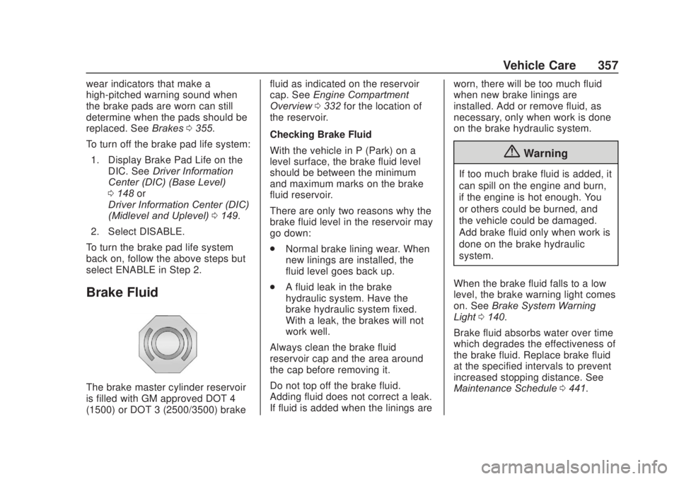 CHEVROLET SILVERADO 2500 2020 Owners Manual Chevrolet Silverado Owner Manual (GMNA-Localizing-U.S./Canada/Mexico-
13337620) - 2020 - CRC - 4/10/19
Vehicle Care 357
wear indicators that make a
high-pitched warning sound when
the brake pads are w CHEVROLET SILVERADO 2500 2020 Owners Manual Chevrolet Silverado Owner Manual (GMNA-Localizing-U.S./Canada/Mexico-
13337620) - 2020 - CRC - 4/10/19
Vehicle Care 357
wear indicators that make a
high-pitched warning sound when
the brake pads are w