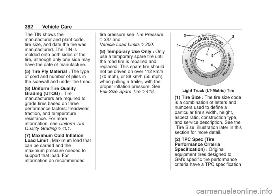 CHEVROLET SILVERADO 2500 2020 Owners Manual Chevrolet Silverado Owner Manual (GMNA-Localizing-U.S./Canada/Mexico-
13337620) - 2020 - CRC - 4/10/19
382 Vehicle Care
The TIN shows the
manufacturer and plant code,
tire size, and date the tire was
CHEVROLET SILVERADO 2500 2020 Owners Manual Chevrolet Silverado Owner Manual (GMNA-Localizing-U.S./Canada/Mexico-
13337620) - 2020 - CRC - 4/10/19
382 Vehicle Care
The TIN shows the
manufacturer and plant code,
tire size, and date the tire was