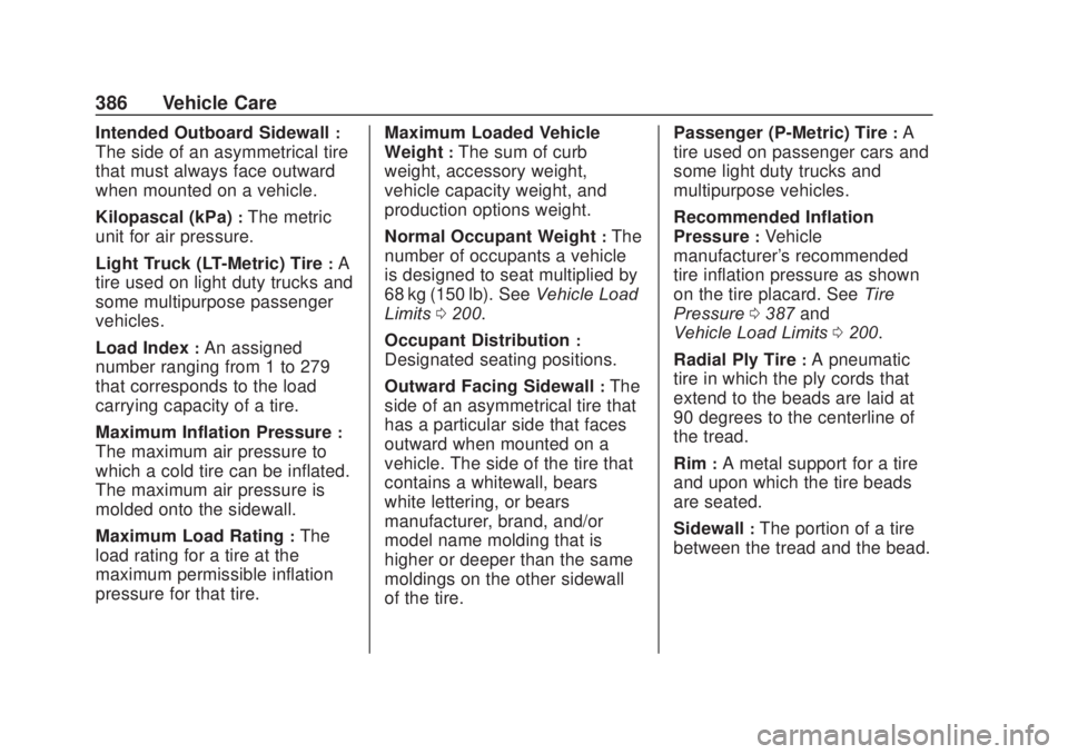 CHEVROLET SILVERADO 2500 2020 Owners Manual Chevrolet Silverado Owner Manual (GMNA-Localizing-U.S./Canada/Mexico-
13337620) - 2020 - CRC - 4/10/19
386 Vehicle Care
Intended Outboard Sidewall:
The side of an asymmetrical tire
that must always fa CHEVROLET SILVERADO 2500 2020 Owners Manual Chevrolet Silverado Owner Manual (GMNA-Localizing-U.S./Canada/Mexico-
13337620) - 2020 - CRC - 4/10/19
386 Vehicle Care
Intended Outboard Sidewall:
The side of an asymmetrical tire
that must always fa