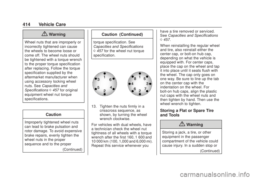 CHEVROLET SILVERADO 2500 2020 Owners Manual Chevrolet Silverado Owner Manual (GMNA-Localizing-U.S./Canada/Mexico-
13337620) - 2020 - CRC - 4/10/19
414 Vehicle Care
{Warning
Wheel nuts that are improperly or
incorrectly tightened can cause
the w CHEVROLET SILVERADO 2500 2020 Owners Manual Chevrolet Silverado Owner Manual (GMNA-Localizing-U.S./Canada/Mexico-
13337620) - 2020 - CRC - 4/10/19
414 Vehicle Care
{Warning
Wheel nuts that are improperly or
incorrectly tightened can cause
the w