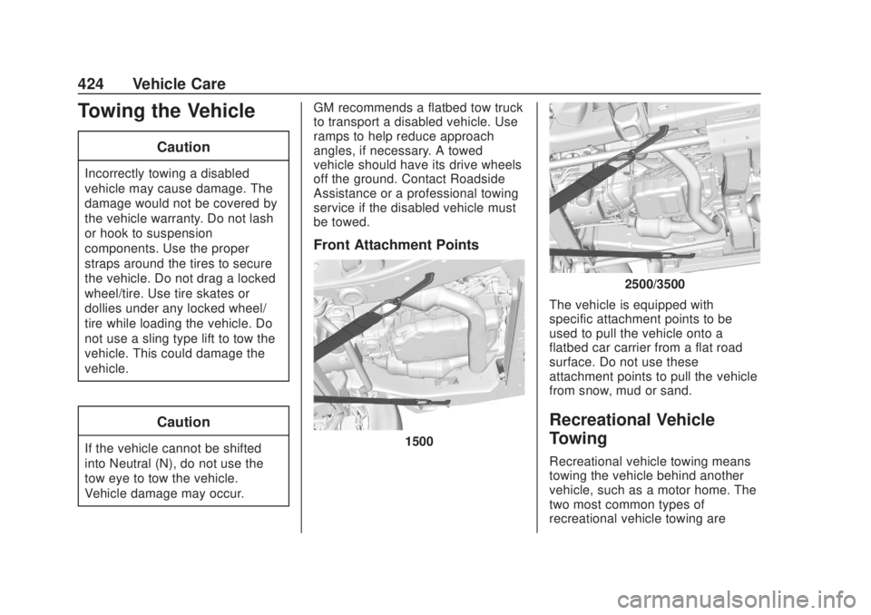 CHEVROLET SILVERADO 2500 2020 Owners Manual Chevrolet Silverado Owner Manual (GMNA-Localizing-U.S./Canada/Mexico-
13337620) - 2020 - CRC - 4/10/19
424 Vehicle Care
Towing the Vehicle
Caution
Incorrectly towing a disabled
vehicle may cause damag CHEVROLET SILVERADO 2500 2020 Owners Manual Chevrolet Silverado Owner Manual (GMNA-Localizing-U.S./Canada/Mexico-
13337620) - 2020 - CRC - 4/10/19
424 Vehicle Care
Towing the Vehicle
Caution
Incorrectly towing a disabled
vehicle may cause damag