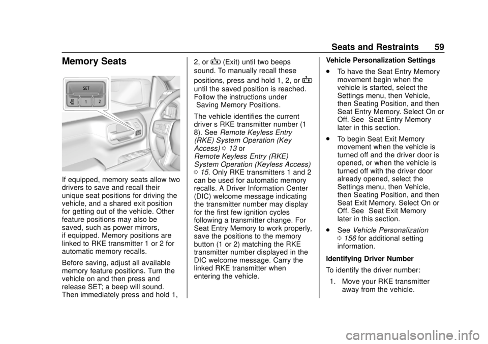 CHEVROLET SILVERADO 2500 2020 Workshop Manual Chevrolet Silverado Owner Manual (GMNA-Localizing-U.S./Canada/Mexico-
13337620) - 2020 - CRC - 4/2/19
Seats and Restraints 59
Memory Seats
If equipped, memory seats allow two
drivers to save and recal CHEVROLET SILVERADO 2500 2020 Workshop Manual Chevrolet Silverado Owner Manual (GMNA-Localizing-U.S./Canada/Mexico-
13337620) - 2020 - CRC - 4/2/19
Seats and Restraints 59
Memory Seats
If equipped, memory seats allow two
drivers to save and recal