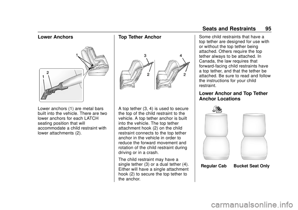 CHEVROLET SILVERADO 2500 2020 Owners Manual Chevrolet Silverado Owner Manual (GMNA-Localizing-U.S./Canada/Mexico-
13337620) - 2020 - CRC - 4/2/19
Seats and Restraints 95
Lower Anchors
Lower anchors (1) are metal bars
built into the vehicle. The CHEVROLET SILVERADO 2500 2020 Owners Manual Chevrolet Silverado Owner Manual (GMNA-Localizing-U.S./Canada/Mexico-
13337620) - 2020 - CRC - 4/2/19
Seats and Restraints 95
Lower Anchors
Lower anchors (1) are metal bars
built into the vehicle. The