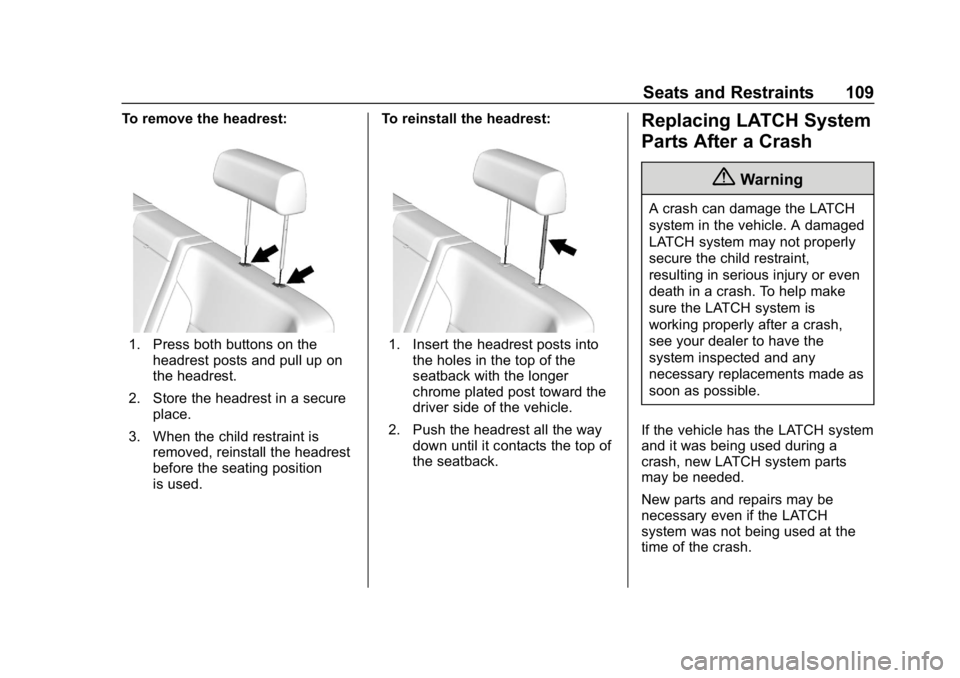 CHEVROLET SILVERADO 2500 2018 Owners Manual Chevrolet Silverado LD 1500 and Silverado 2500/3500 Owner Manual (GMNA-
Localizing-U.S./Canada-12162993) - 2019 - crc - 4/4/18
Seats and Restraints 109
To remove the headrest:
1. Press both buttons on CHEVROLET SILVERADO 2500 2018 Owners Manual Chevrolet Silverado LD 1500 and Silverado 2500/3500 Owner Manual (GMNA-
Localizing-U.S./Canada-12162993) - 2019 - crc - 4/4/18
Seats and Restraints 109
To remove the headrest:
1. Press both buttons on
