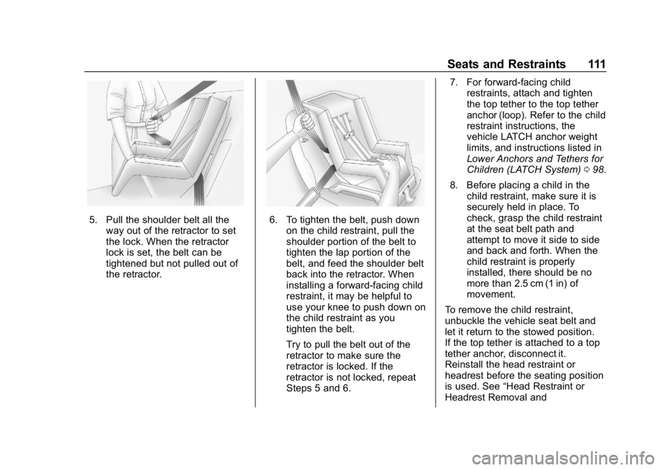 CHEVROLET SILVERADO 2500 2018 Owners Manual Chevrolet Silverado LD 1500 and Silverado 2500/3500 Owner Manual (GMNA-
Localizing-U.S./Canada-12162993) - 2019 - crc - 4/4/18
Seats and Restraints 111
5. Pull the shoulder belt all theway out of the CHEVROLET SILVERADO 2500 2018 Owners Manual Chevrolet Silverado LD 1500 and Silverado 2500/3500 Owner Manual (GMNA-
Localizing-U.S./Canada-12162993) - 2019 - crc - 4/4/18
Seats and Restraints 111
5. Pull the shoulder belt all theway out of the
