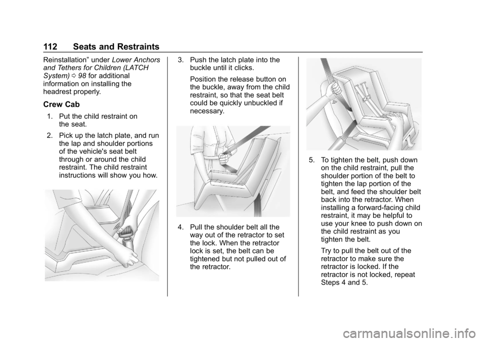 CHEVROLET SILVERADO 2500 2018 Owners Manual Chevrolet Silverado LD 1500 and Silverado 2500/3500 Owner Manual (GMNA-
Localizing-U.S./Canada-12162993) - 2019 - crc - 4/4/18
112 Seats and Restraints
Reinstallation”underLower Anchors
and Tethers CHEVROLET SILVERADO 2500 2018 Owners Manual Chevrolet Silverado LD 1500 and Silverado 2500/3500 Owner Manual (GMNA-
Localizing-U.S./Canada-12162993) - 2019 - crc - 4/4/18
112 Seats and Restraints
Reinstallation”underLower Anchors
and Tethers