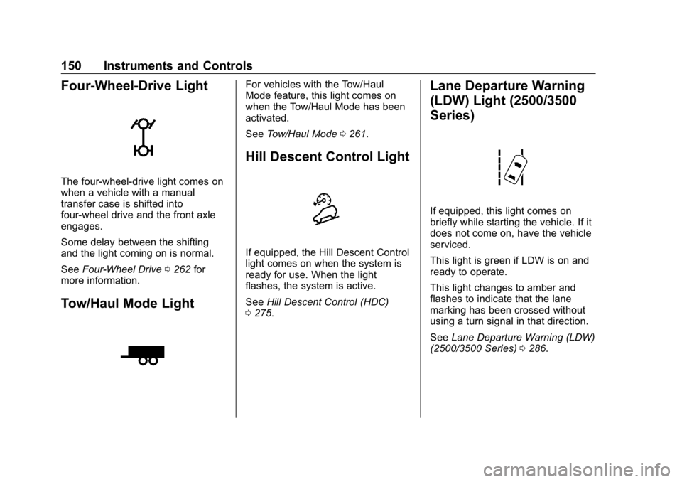 CHEVROLET SILVERADO 2500 2018 Owners Manual Chevrolet Silverado LD 1500 and Silverado 2500/3500 Owner Manual (GMNA-
Localizing-U.S./Canada-12162993) - 2019 - crc - 4/4/18
150 Instruments and Controls
Four-Wheel-Drive Light
The four-wheel-drive CHEVROLET SILVERADO 2500 2018 Owners Manual Chevrolet Silverado LD 1500 and Silverado 2500/3500 Owner Manual (GMNA-
Localizing-U.S./Canada-12162993) - 2019 - crc - 4/4/18
150 Instruments and Controls
Four-Wheel-Drive Light
The four-wheel-drive