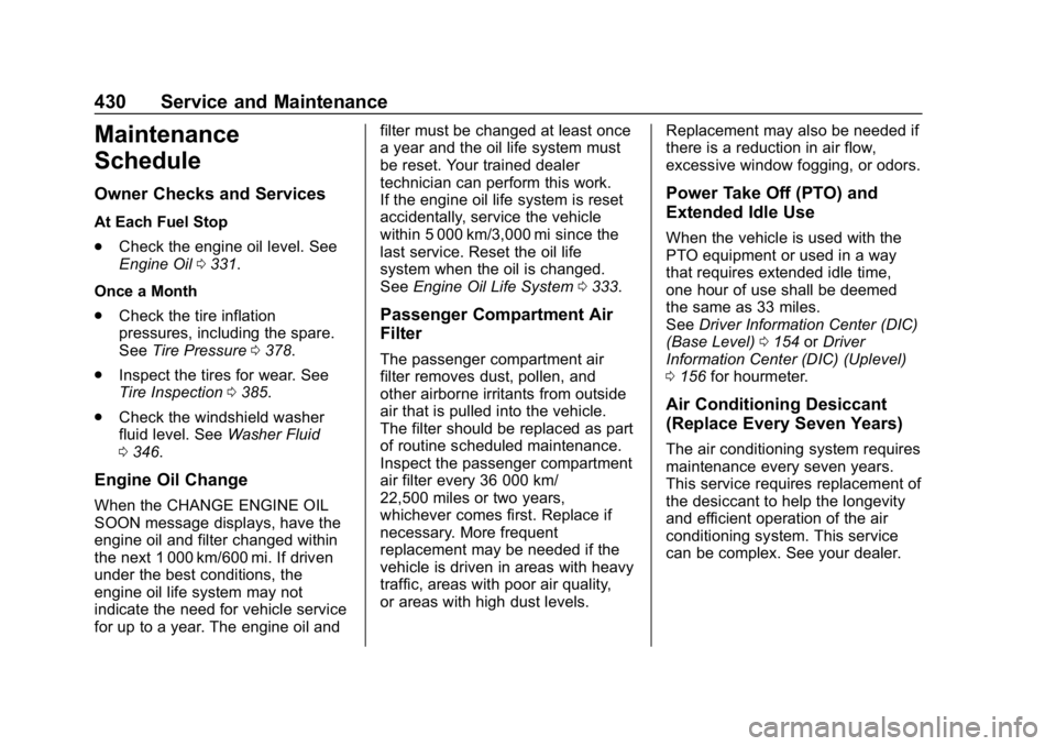 CHEVROLET SILVERADO 2500 2018 Owners Manual Chevrolet Silverado LD 1500 and Silverado 2500/3500 Owner Manual (GMNA-
Localizing-U.S./Canada-12162993) - 2019 - crc - 4/4/18
430 Service and Maintenance
Maintenance
Schedule
Owner Checks and Service CHEVROLET SILVERADO 2500 2018 Owners Manual Chevrolet Silverado LD 1500 and Silverado 2500/3500 Owner Manual (GMNA-
Localizing-U.S./Canada-12162993) - 2019 - crc - 4/4/18
430 Service and Maintenance
Maintenance
Schedule
Owner Checks and Service