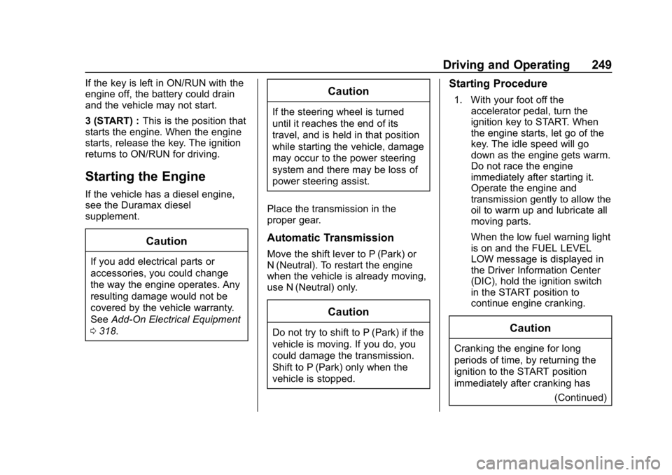 CHEVROLET SILVERADO 3500 2019 Owners Manual Chevrolet Silverado LD 1500 and Silverado 2500/3500 Owner Manual (GMNA-
Localizing-U.S./Canada-12162993) - 2019 - crc - 4/4/18
Driving and Operating 249
If the key is left in ON/RUN with the
engine of CHEVROLET SILVERADO 3500 2019 Owners Manual Chevrolet Silverado LD 1500 and Silverado 2500/3500 Owner Manual (GMNA-
Localizing-U.S./Canada-12162993) - 2019 - crc - 4/4/18
Driving and Operating 249
If the key is left in ON/RUN with the
engine of