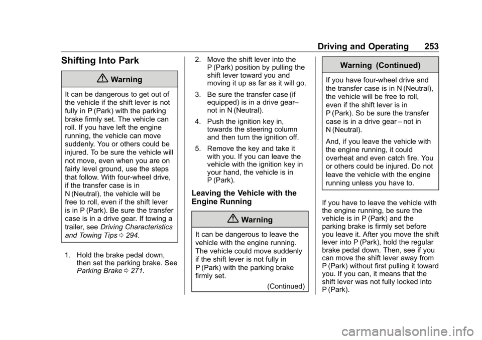 CHEVROLET SILVERADO 3500 2019 Owners Manual Chevrolet Silverado LD 1500 and Silverado 2500/3500 Owner Manual (GMNA-
Localizing-U.S./Canada-12162993) - 2019 - crc - 4/4/18
Driving and Operating 253
Shifting Into Park
{Warning
It can be dangerous CHEVROLET SILVERADO 3500 2019 Owners Manual Chevrolet Silverado LD 1500 and Silverado 2500/3500 Owner Manual (GMNA-
Localizing-U.S./Canada-12162993) - 2019 - crc - 4/4/18
Driving and Operating 253
Shifting Into Park
{Warning
It can be dangerous
