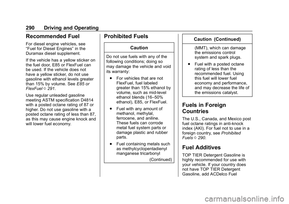 CHEVROLET SILVERADO 3500 2019 Owners Manual Chevrolet Silverado LD 1500 and Silverado 2500/3500 Owner Manual (GMNA-
Localizing-U.S./Canada-12162993) - 2019 - crc - 4/4/18
290 Driving and Operating
Recommended Fuel
For diesel engine vehicles, se CHEVROLET SILVERADO 3500 2019 Owners Manual Chevrolet Silverado LD 1500 and Silverado 2500/3500 Owner Manual (GMNA-
Localizing-U.S./Canada-12162993) - 2019 - crc - 4/4/18
290 Driving and Operating
Recommended Fuel
For diesel engine vehicles, se