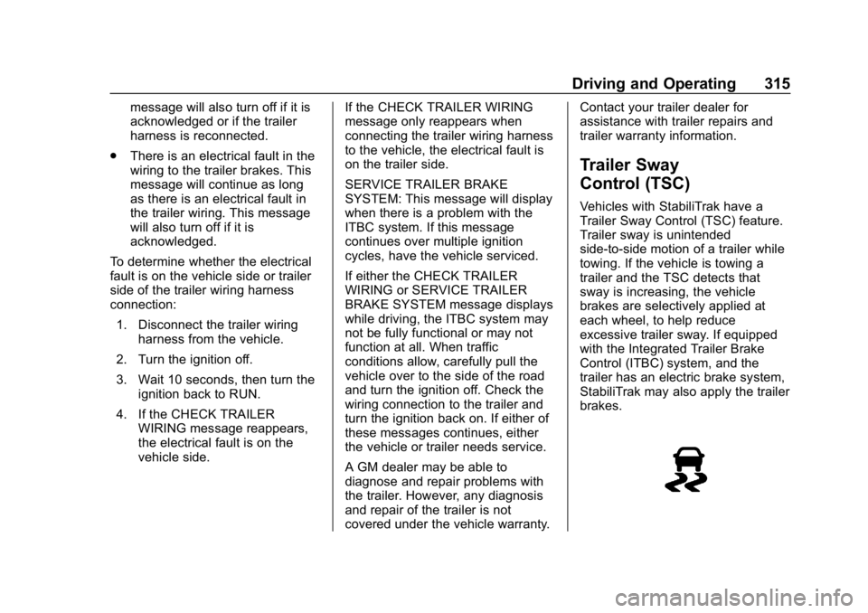 CHEVROLET SILVERADO 3500 2019 Owners Manual Chevrolet Silverado LD 1500 and Silverado 2500/3500 Owner Manual (GMNA-
Localizing-U.S./Canada-12162993) - 2019 - crc - 4/4/18
Driving and Operating 315
message will also turn off if it is
acknowledge CHEVROLET SILVERADO 3500 2019 Owners Manual Chevrolet Silverado LD 1500 and Silverado 2500/3500 Owner Manual (GMNA-
Localizing-U.S./Canada-12162993) - 2019 - crc - 4/4/18
Driving and Operating 315
message will also turn off if it is
acknowledge