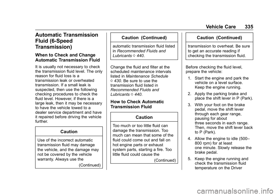 CHEVROLET SILVERADO 3500 2019 Owners Manual Chevrolet Silverado LD 1500 and Silverado 2500/3500 Owner Manual (GMNA-
Localizing-U.S./Canada-12162993) - 2019 - crc - 4/4/18
Vehicle Care 335
Automatic Transmission
Fluid (6-Speed
Transmission)
When CHEVROLET SILVERADO 3500 2019 Owners Manual Chevrolet Silverado LD 1500 and Silverado 2500/3500 Owner Manual (GMNA-
Localizing-U.S./Canada-12162993) - 2019 - crc - 4/4/18
Vehicle Care 335
Automatic Transmission
Fluid (6-Speed
Transmission)
When
